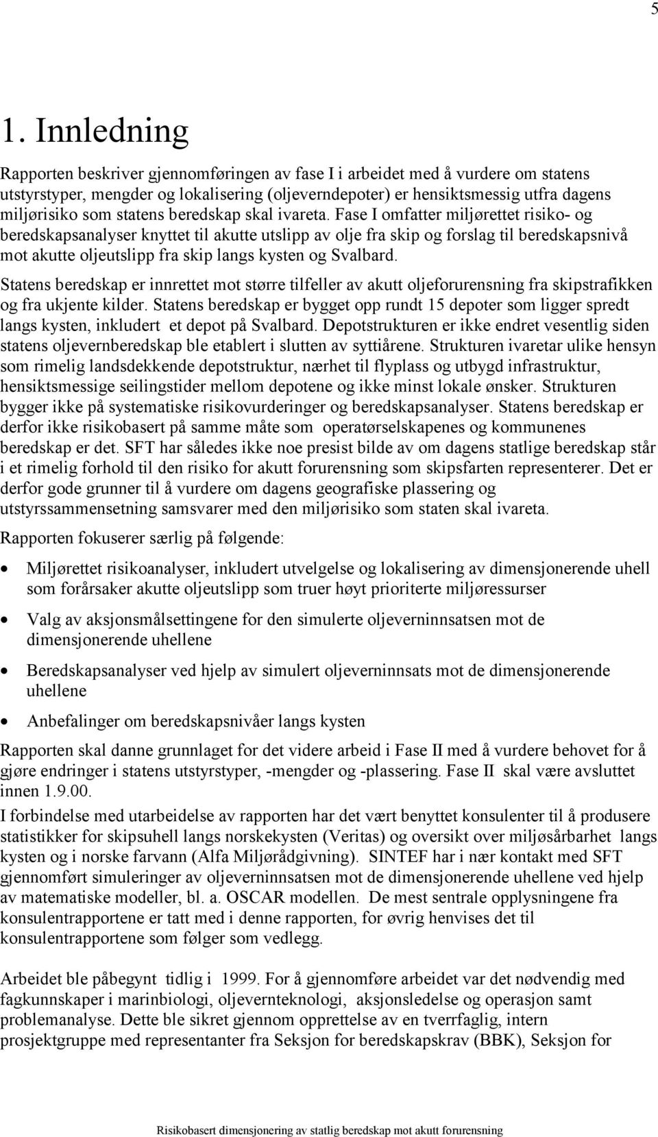 Fase I omfatter miljørettet risiko- og beredskapsanalyser knyttet til akutte utslipp av olje fra skip og forslag til beredskapsnivå mot akutte oljeutslipp fra skip langs kysten og Svalbard.