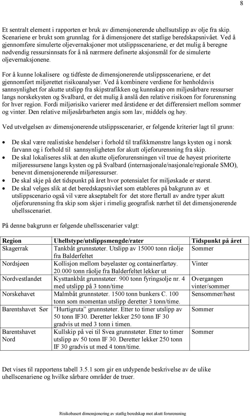 For å kunne lokalisere og tidfeste de dimensjonerende utslippsscenariene, er det gjennomført miljørettet risikoanalyser.