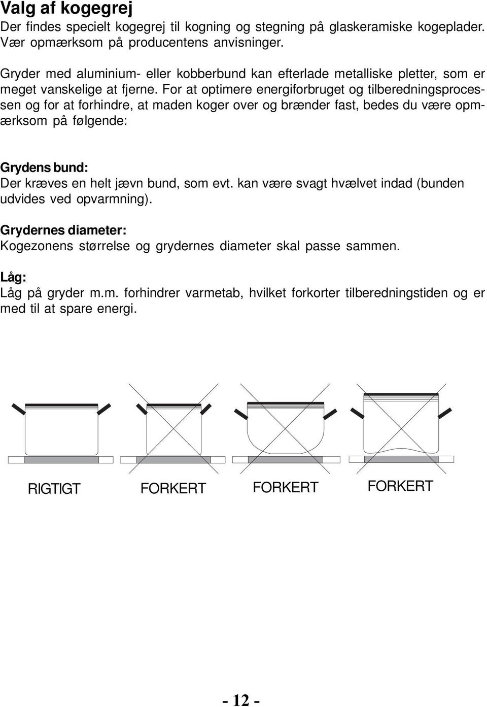 For at optimere energiforbruget og tilberedningsprocessen og for at forhindre, at maden koger over og brænder fast, bedes du være opmærksom på følgende: Grydens bund: Der kræves en helt