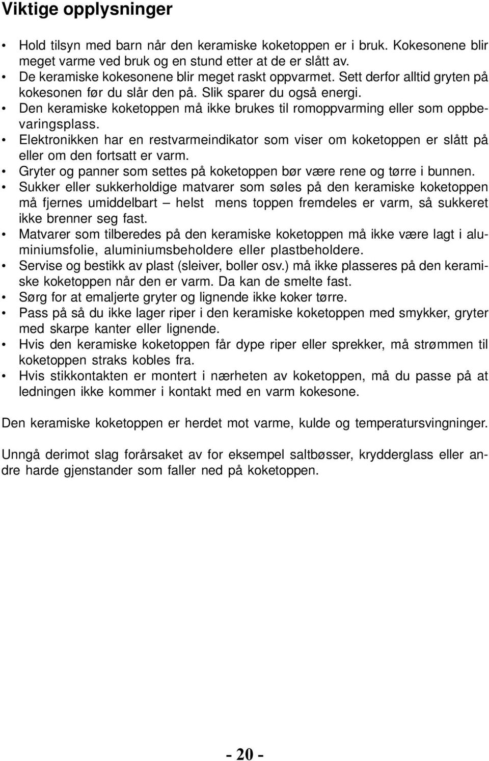 Den keramiske koketoppen må ikke brukes til romoppvarming eller som oppbevaringsplass. Elektronikken har en restvarmeindikator som viser om koketoppen er slått på eller om den fortsatt er varm.