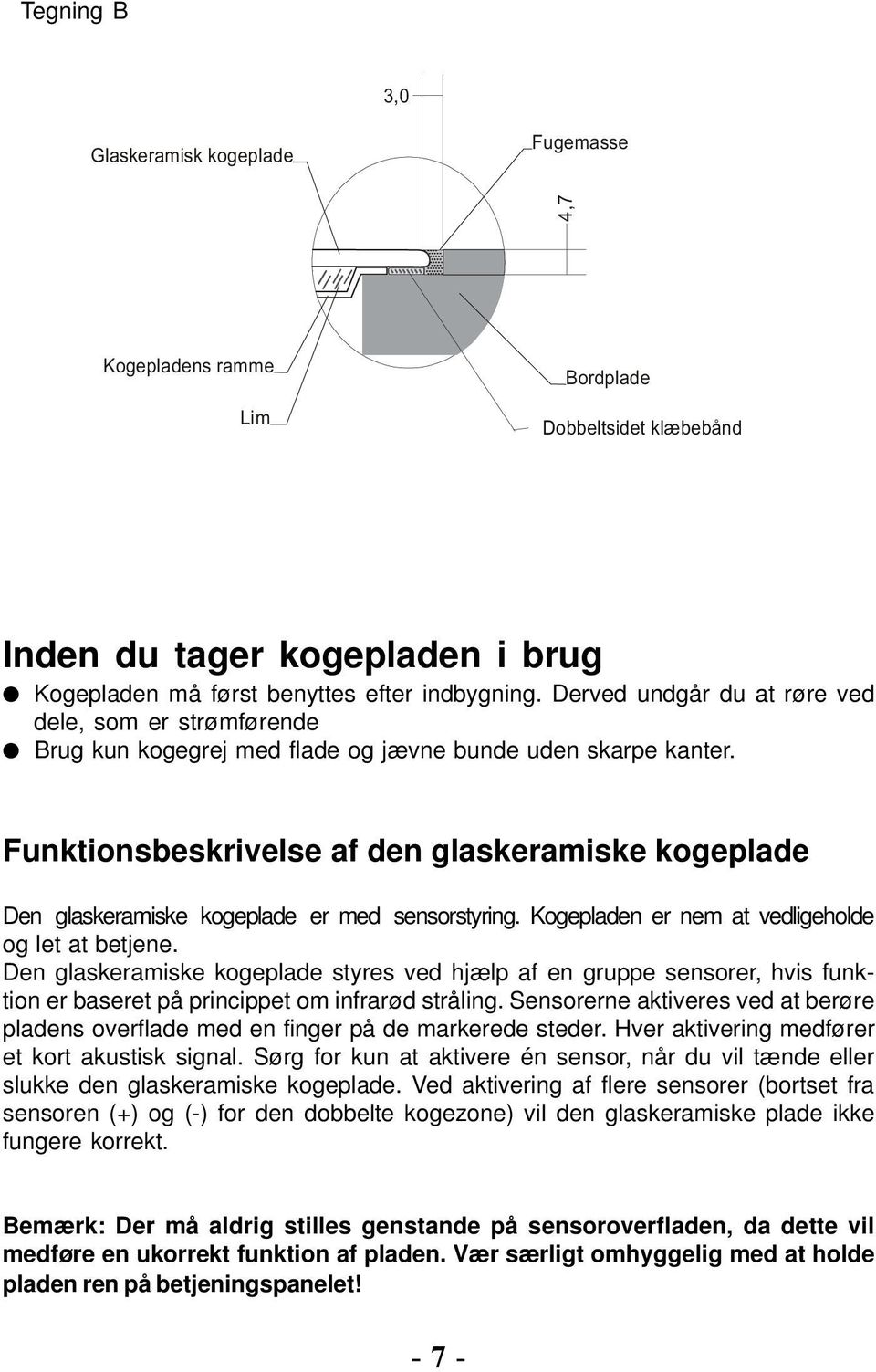 Funktionsbeskrivelse af den glaskeramiske kogeplade Den glaskeramiske kogeplade er med sensorstyring. Kogepladen er nem at vedligeholde og let at betjene.