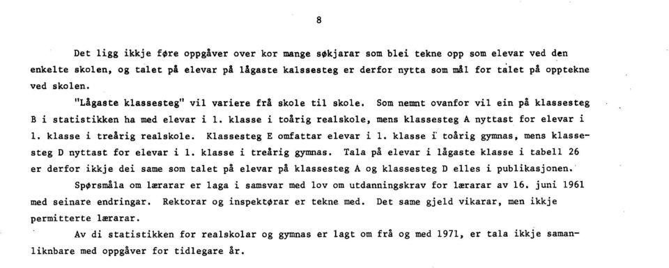 klasse i toårig realskole, mens klassesteg A nyttast for elevar i. klasse i treårig realskole. Klassesteg E omfattar elevar i. klasse i toårig gymnas, mens klassesteg D nyttast for elevar i.