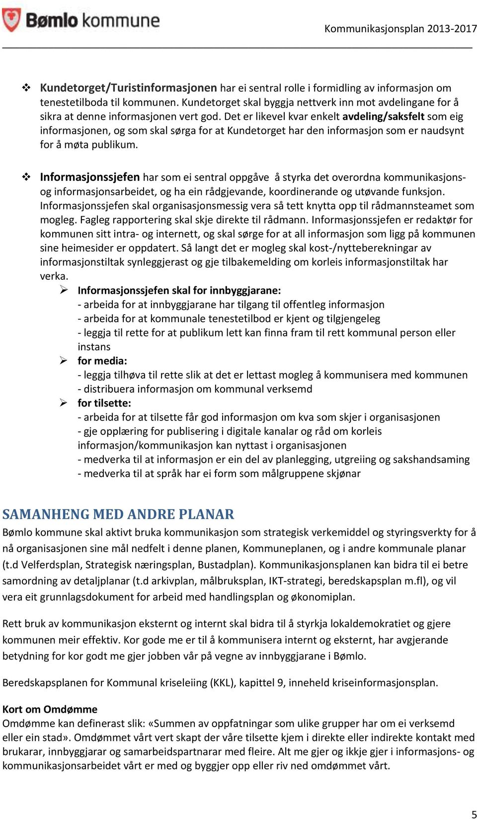 Det er likevel kvar enkelt avdeling/saksfelt som eig informasjonen, og som skal sørga for at Kundetorget har den informasjon som er naudsynt for å møta publikum.