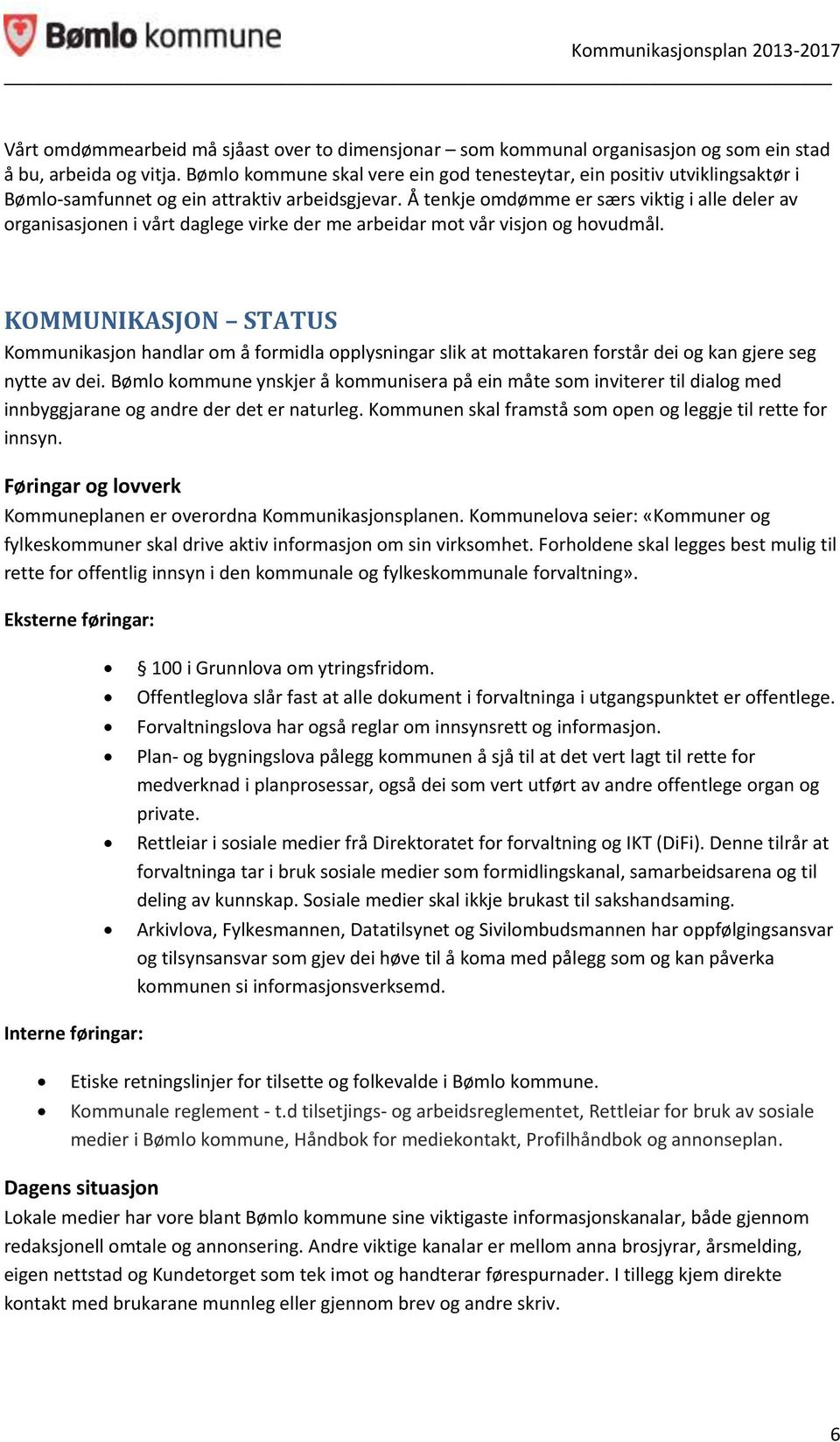 Å tenkje omdømme er særs viktig i alle deler av organisasjonen i vårt daglege virke der me arbeidar mot vår visjon og hovudmål.