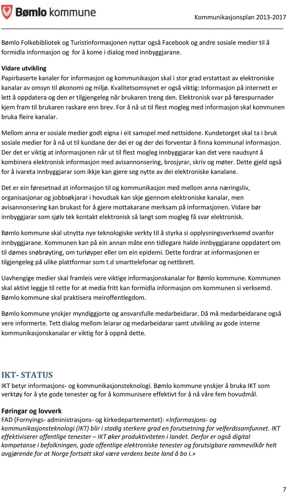 Kvalitetsomsynet er også viktig: Informasjon på internett er lett å oppdatera og den er tilgjengeleg når brukaren treng den. Elektronisk svar på førespurnader kjem fram til brukaren raskare enn brev.