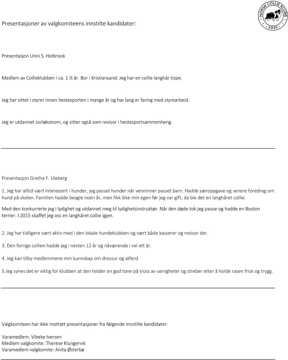 Uleberg 1. Jeg har alltid vært interessert i hunder, jeg passet hunder når venninner passet barn. Hadde særoppgave og senere foredrag om hund på skolen.