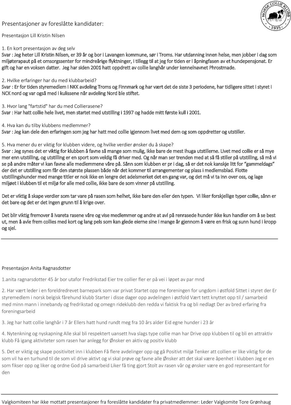 Er gift og har en voksen datter. Jeg har siden 2001 hatt oppdrett av collie langhår under kennelnavnet Phrostmade. 2. Hvilke erfaringer har du med klubbarbeid?