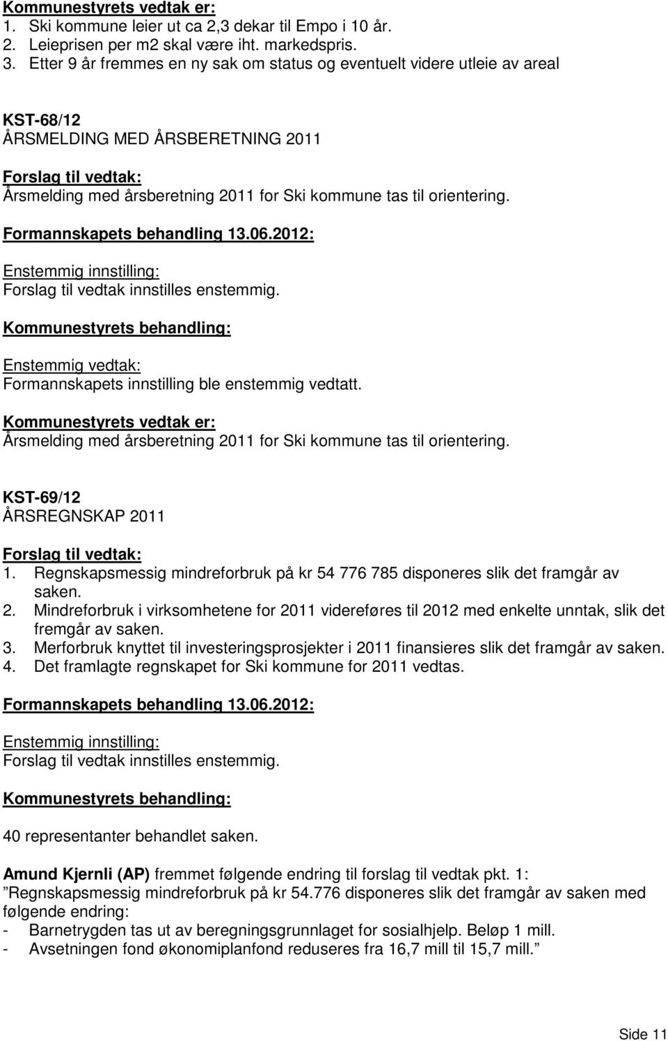 Formannskapets behandling 13.06.2012: Enstemmig innstilling: Forslag til vedtak innstilles enstemmig. Enstemmig vedtak: Formannskapets innstilling ble enstemmig vedtatt.