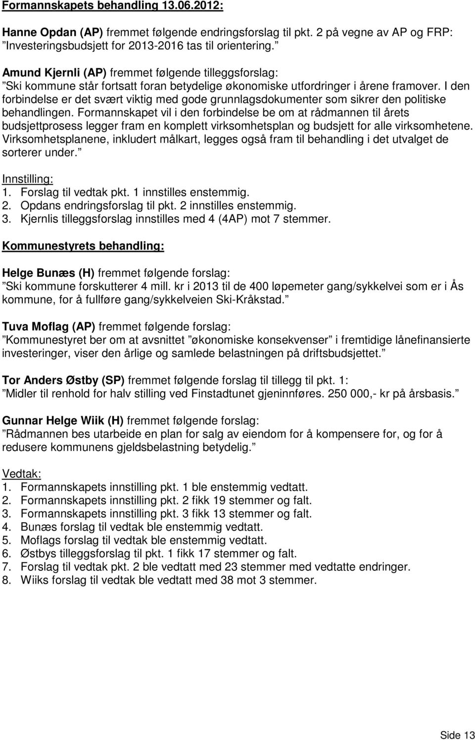 I den forbindelse er det svært viktig med gode grunnlagsdokumenter som sikrer den politiske behandlingen.