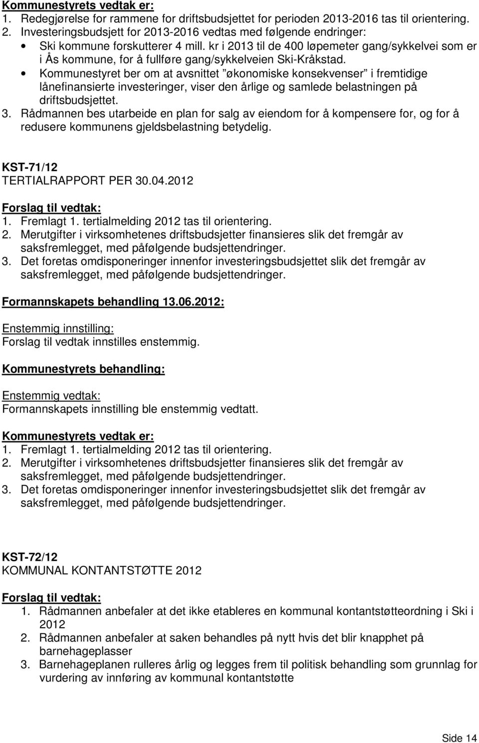 Kommunestyret ber om at avsnittet økonomiske konsekvenser i fremtidige lånefinansierte investeringer, viser den årlige og samlede belastningen på driftsbudsjettet. 3.