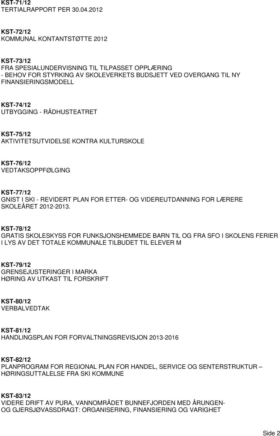 UTBYGGING - RÅDHUSTEATRET KST-75/12 AKTIVITETSUTVIDELSE KONTRA KULTURSKOLE KST-76/12 VEDTAKSOPPFØLGING KST-77/12 GNIST I SKI - REVIDERT PLAN FOR ETTER- OG VIDEREUTDANNING FOR LÆRERE SKOLEÅRET