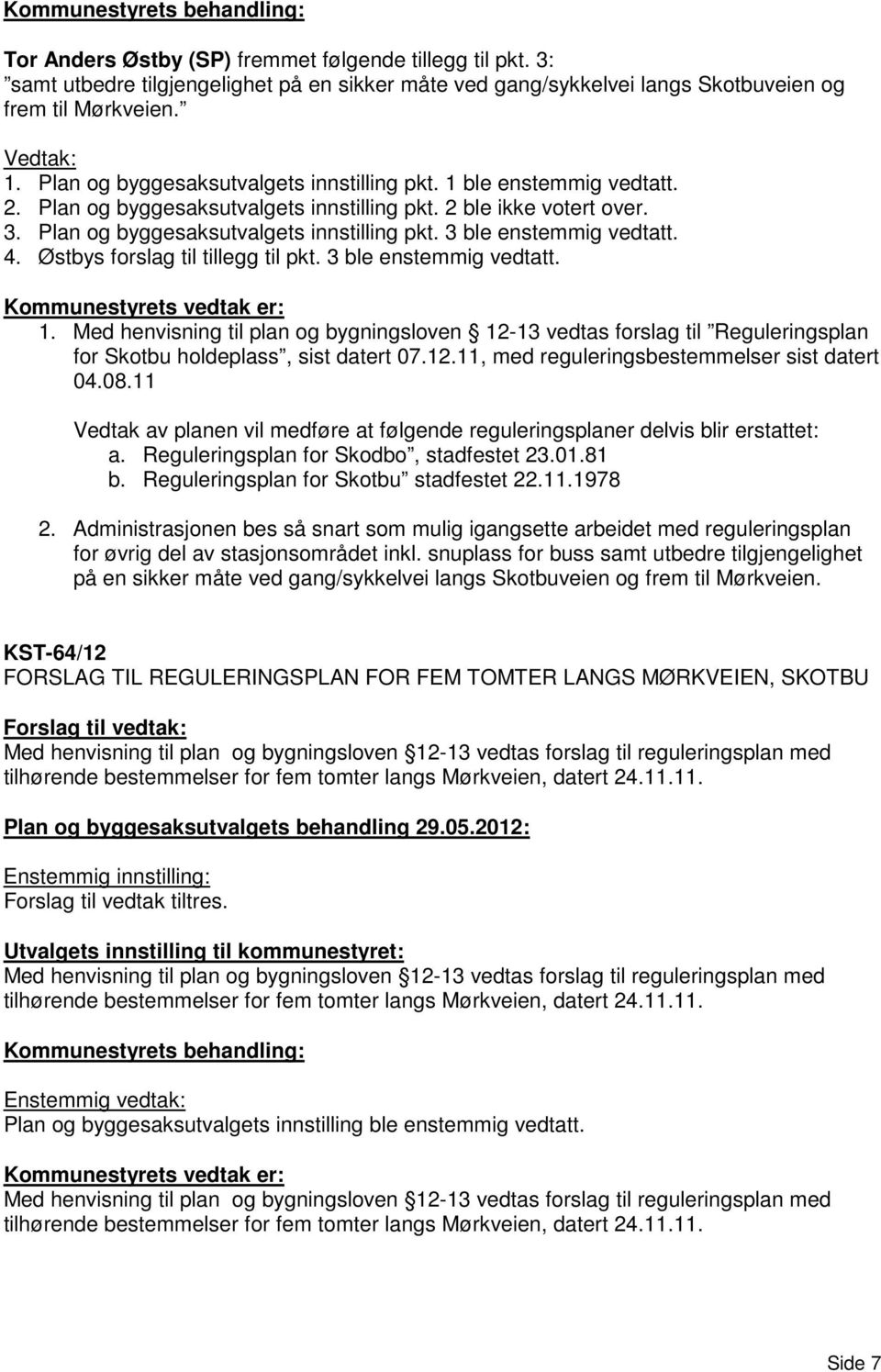 4. Østbys forslag til tillegg til pkt. 3 ble enstemmig vedtatt. 1. Med henvisning til plan og bygningsloven 12-13 vedtas forslag til Reguleringsplan for Skotbu holdeplass, sist datert 07.12.11, med reguleringsbestemmelser sist datert 04.