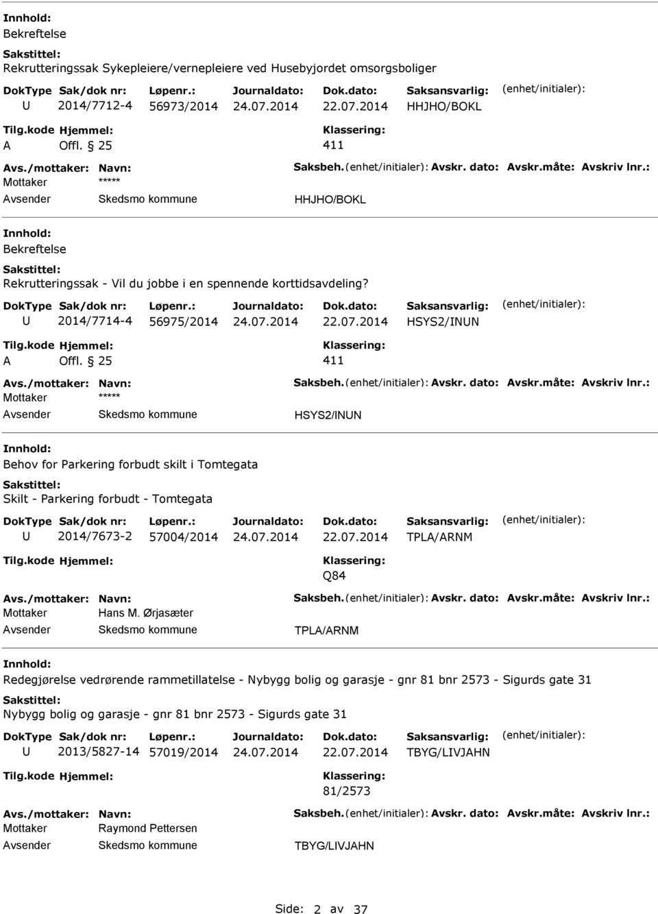 : HSYS2/NN Behov for Parkering forbudt skilt i Tomtegata Skilt - Parkering forbudt - Tomtegata 2014/7673-2 57004/2014 TPL/RNM Q84 vs./mottaker: Navn: Saksbeh. vskr. dato: vskr.måte: vskriv lnr.