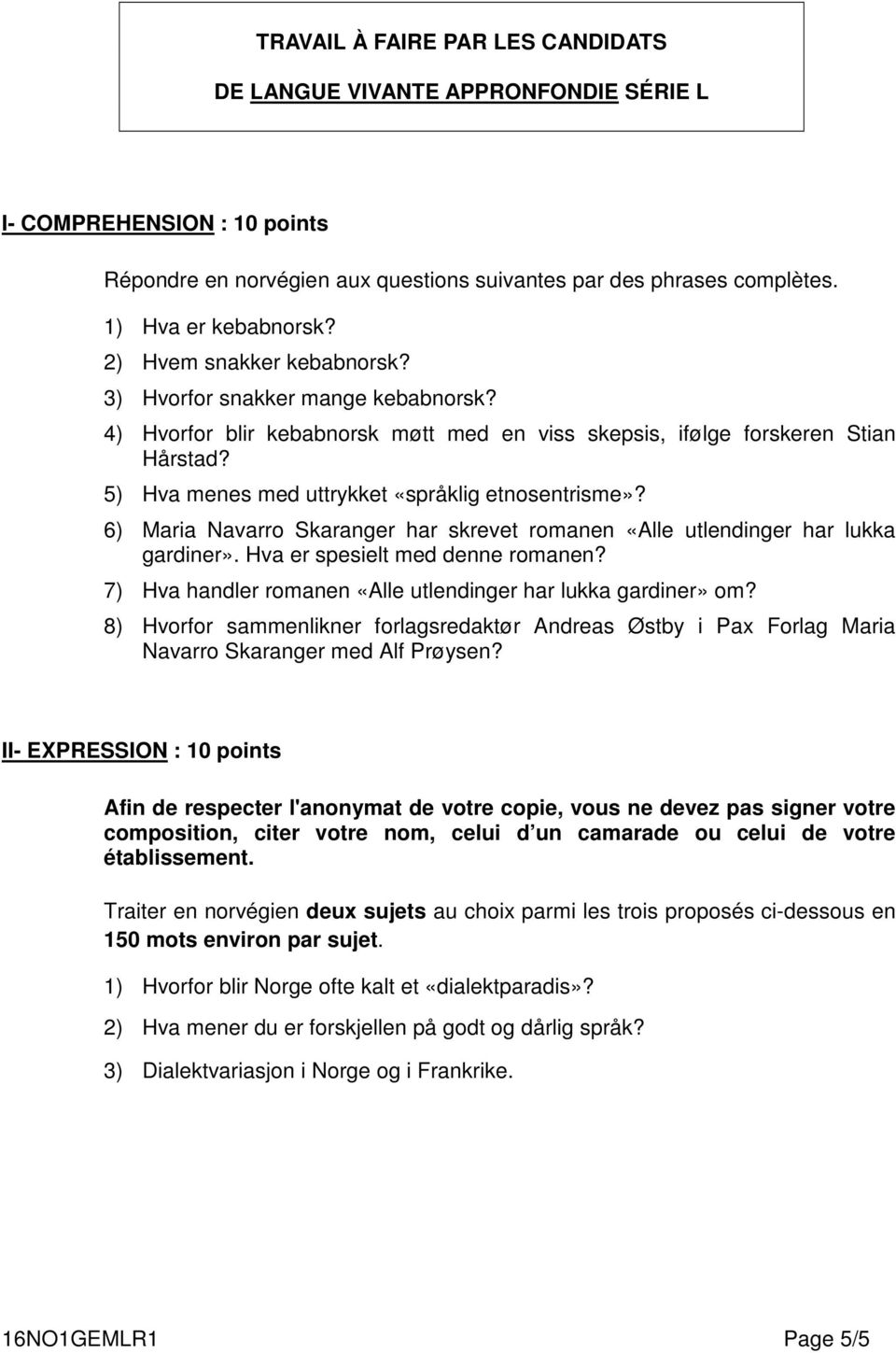 5) Hva menes med uttrykket «språklig etnosentrisme»? 6) Maria Navarro Skaranger har skrevet romanen «Alle utlendinger har lukka gardiner». Hva er spesielt med denne romanen?