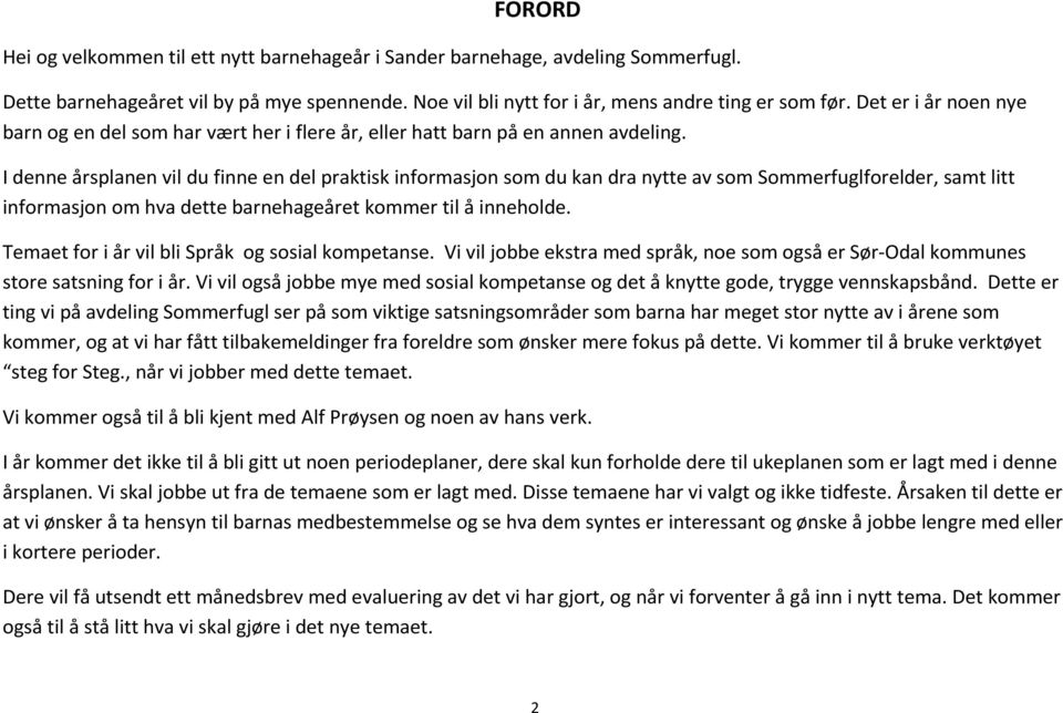 I denne årsplanen vil du finne en del praktisk informasjon som du kan dra nytte av som Sommerfuglforelder, samt litt informasjon om hva dette barnehageåret kommer til å inneholde.