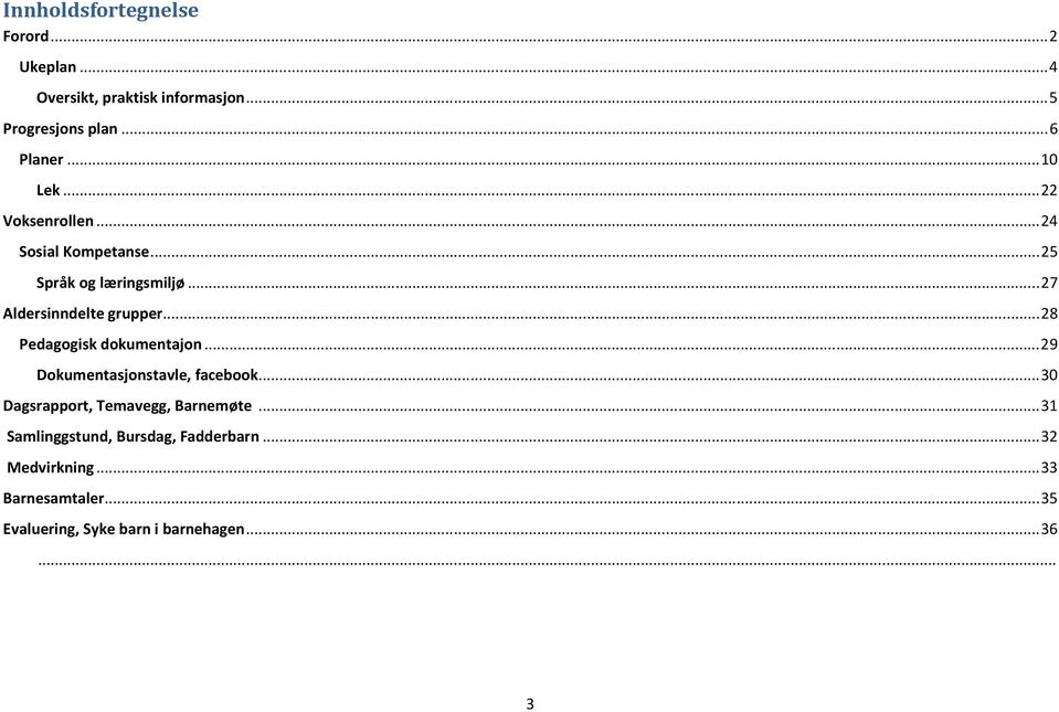 .. 28 Pedagogisk dokumentajon... 29 Dokumentasjonstavle, facebook... 30 Dagsrapport, Temavegg, Barnemøte.