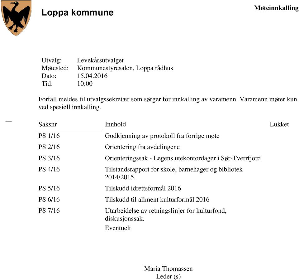 Saksnr Innhold Lukket PS 1/16 PS 2/16 PS 3/16 PS 4/16 Godkjenning av protokoll fra forrige møte Orientering fra avdelingene Orienteringssak - Legens utekontordager i