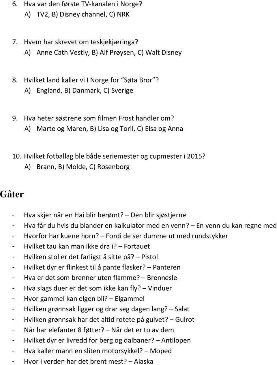 Hvilket fotballag ble både seriemester og cupmester i 2015? A) Brann, B) Molde, C) Rosenborg Gåter - Hva skjer når en Hai blir berømt?