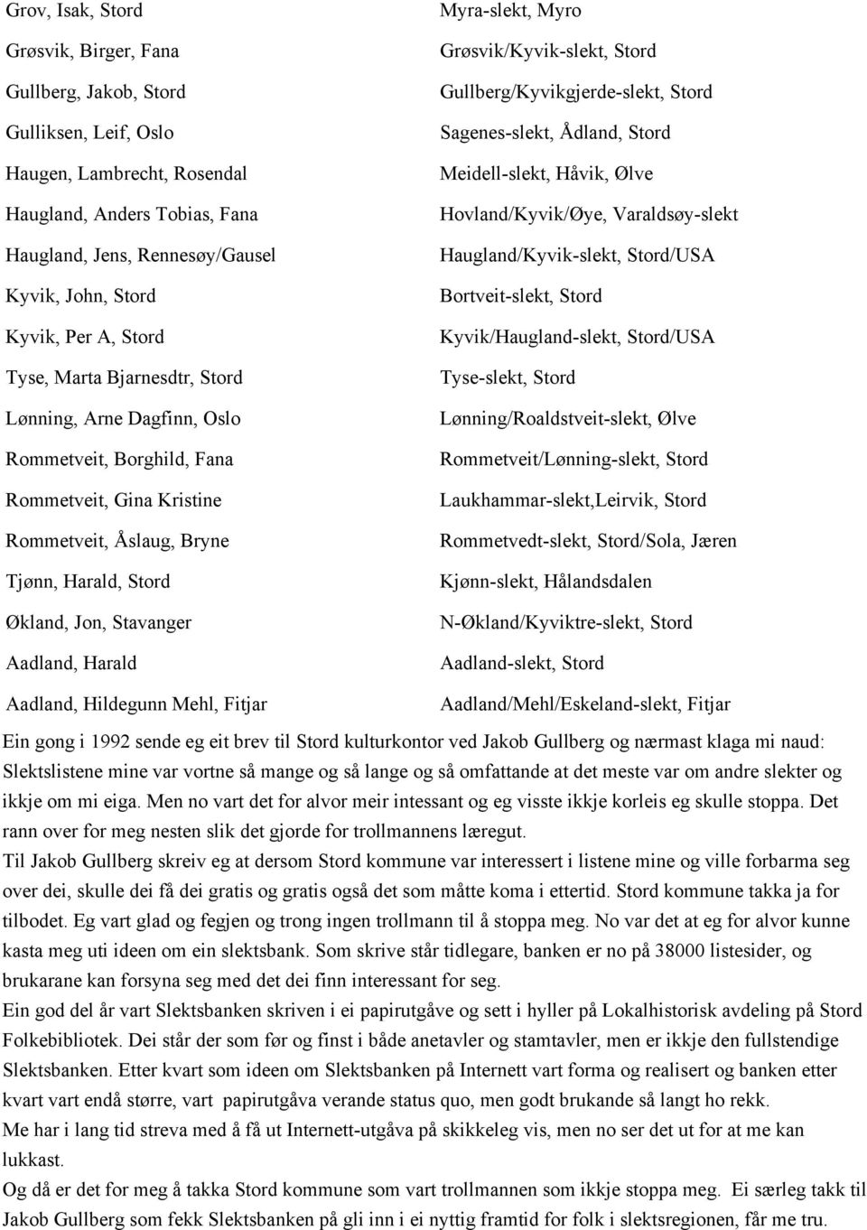 Stavanger Aadland, Harald Aadland, Hildegunn Mehl, Fitjar Myra-slekt, Myro Grøsvik/Kyvik-slekt, Stord Gullberg/Kyvikgjerde-slekt, Stord Sagenes-slekt, Ådland, Stord Meidell-slekt, Håvik, Ølve