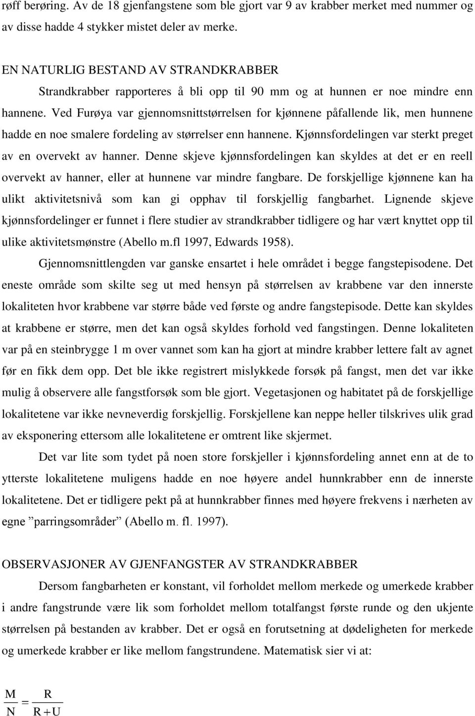 Ved Furøya var gjennomsnittstørrelsen for kjønnene påfallende lik, men hunnene hadde en noe smalere fordeling av størrelser enn hannene. Kjønnsfordelingen var sterkt preget av en overvekt av hanner.