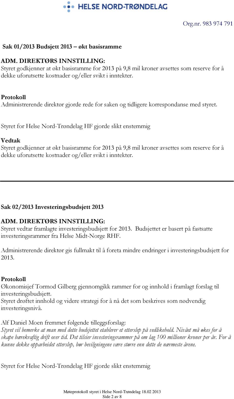 Styret godkjenner at økt basisramme for 2013 på 9,8 mil kroner avsettes som reserve for å dekke uforutsette kostnader og/eller svikt i inntekter.