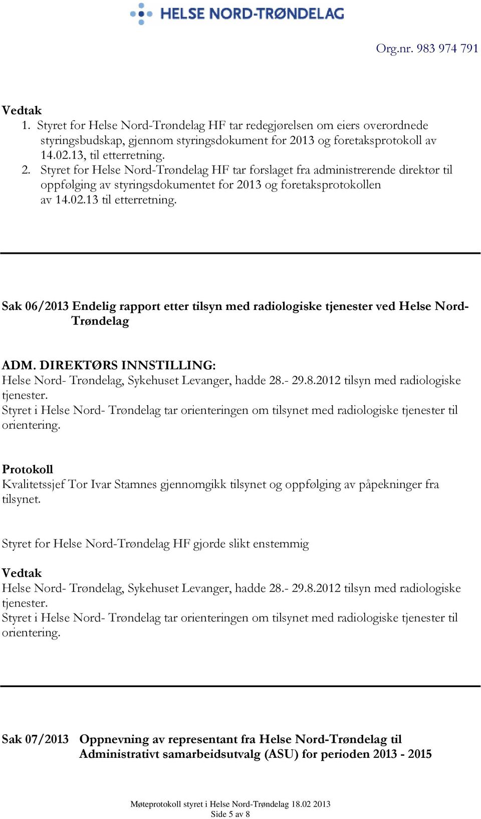 Styret for Helse Nord-Trøndelag HF tar forslaget fra administrerende direktør til oppfølging av styringsdokumentet for 2013 og foretaksprotokollen av 14.02.13 til etterretning.