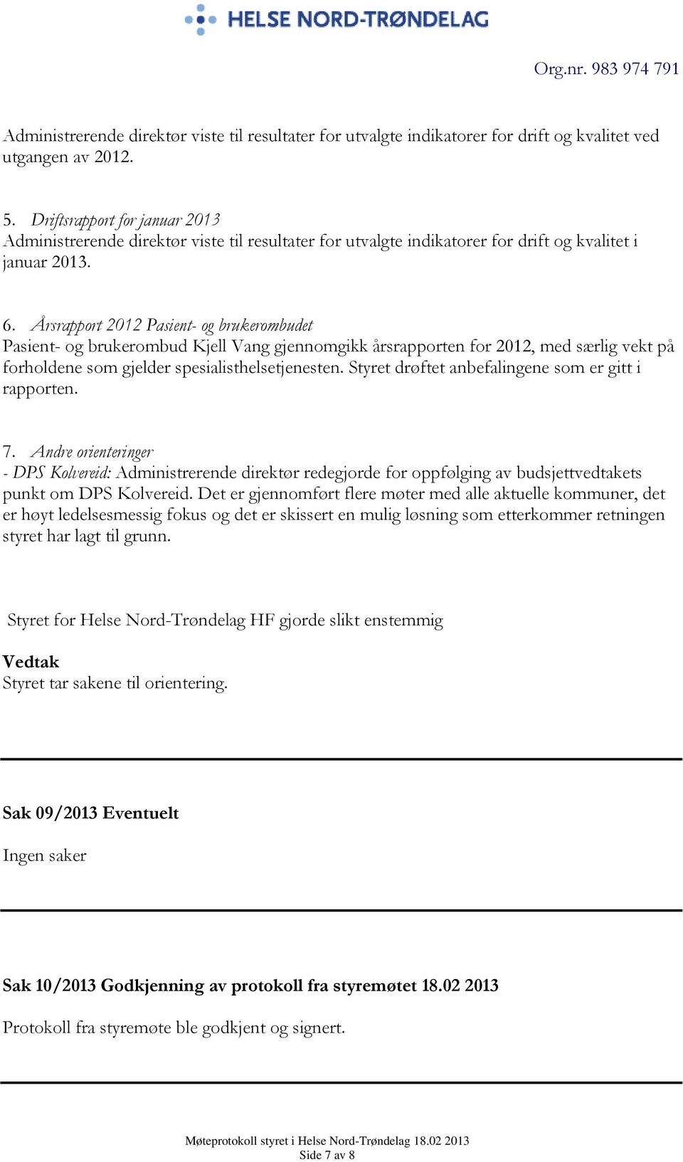 Årsrapport 2012 Pasient- og brukerombudet Pasient- og brukerombud Kjell Vang gjennomgikk årsrapporten for 2012, med særlig vekt på forholdene som gjelder spesialisthelsetjenesten.