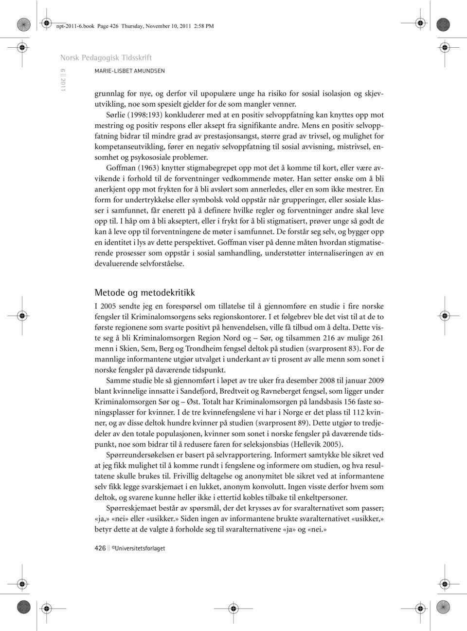 de som mangler venner. Sørlie (1998:193) konkluderer med at en positiv selvoppfatning kan knyttes opp mot mestring og positiv respons eller aksept fra signifikante andre.