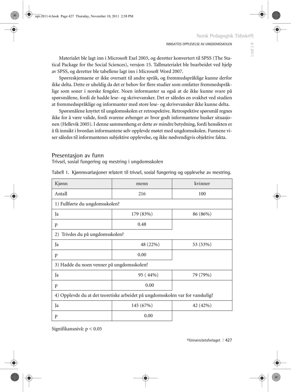 Social Sciences), versjon 15. Tallmaterialet ble bearbeidet ved hjelp av SPSS, og deretter ble tabellene lagt inn i Microsoft Word 2007.