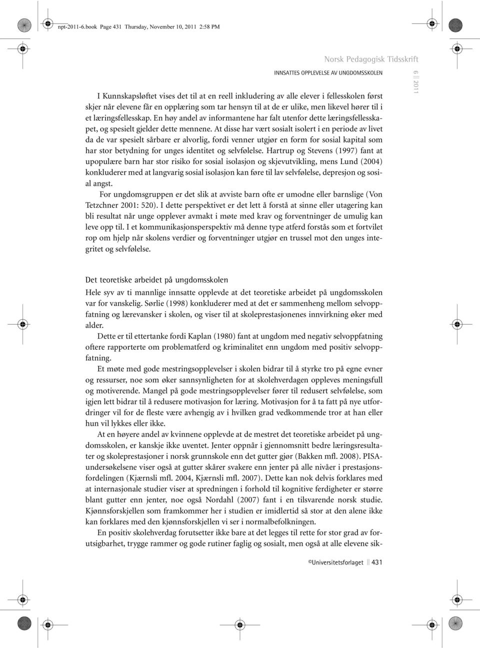 Dette er til ettertanke fordi Kaplan (1980) fant at ungdom med negativ selvoppfatning oftere rapporterte om problematferd og kriminalitet enn ungdom med positiv selvoppfatning.