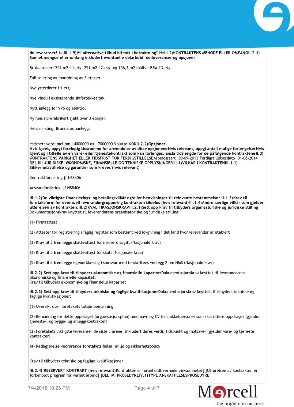 Ny heis i prefabrikert sjakt over 3 etasjer. Helsprinkling. Brannalarmanlegg. estimert verdi mellom 14000000 og 17000000 Valuta: NOKII.2.