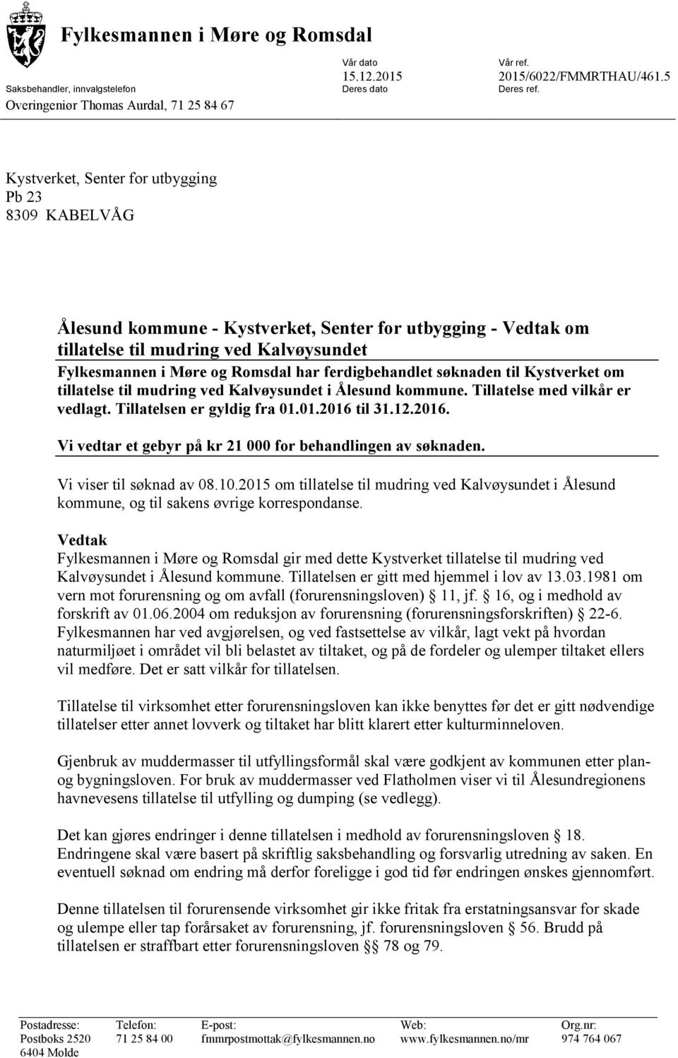 ferdigbehandlet søknaden til Kystverket om tillatelse til mudring ved Kalvøysundet i Ålesund kommune. Tillatelse med vilkår er vedlagt. Tillatelsen er gyldig fra 01.01.2016 