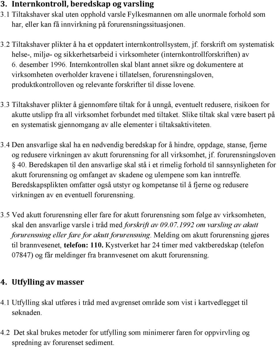 Internkontrollen skal blant annet sikre og dokumentere at virksomheten overholder kravene i tillatelsen, forurensningsloven, produktkontrolloven og relevante forskrifter til disse lovene. 3.