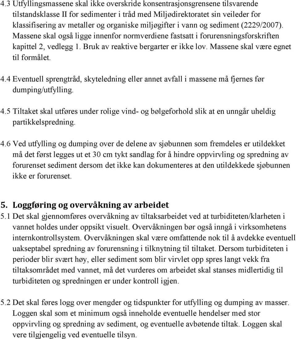 Massene skal være egnet til formålet. 4.4 Eventuell sprengtråd, skyteledning eller annet avfall i massene må fjernes før dumping/utfylling. 4.5 Tiltaket skal utføres under rolige vind- og bølgeforhold slik at en unngår uheldig partikkelspredning.