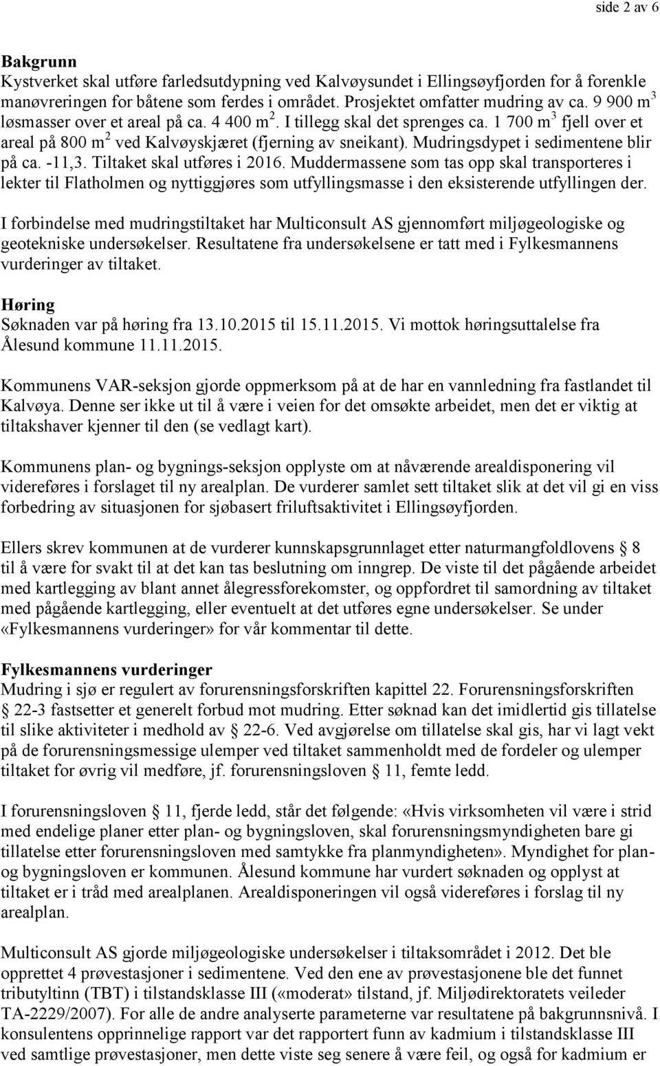 Mudringsdypet i sedimentene blir på ca. -11,3. Tiltaket skal utføres i 2016.