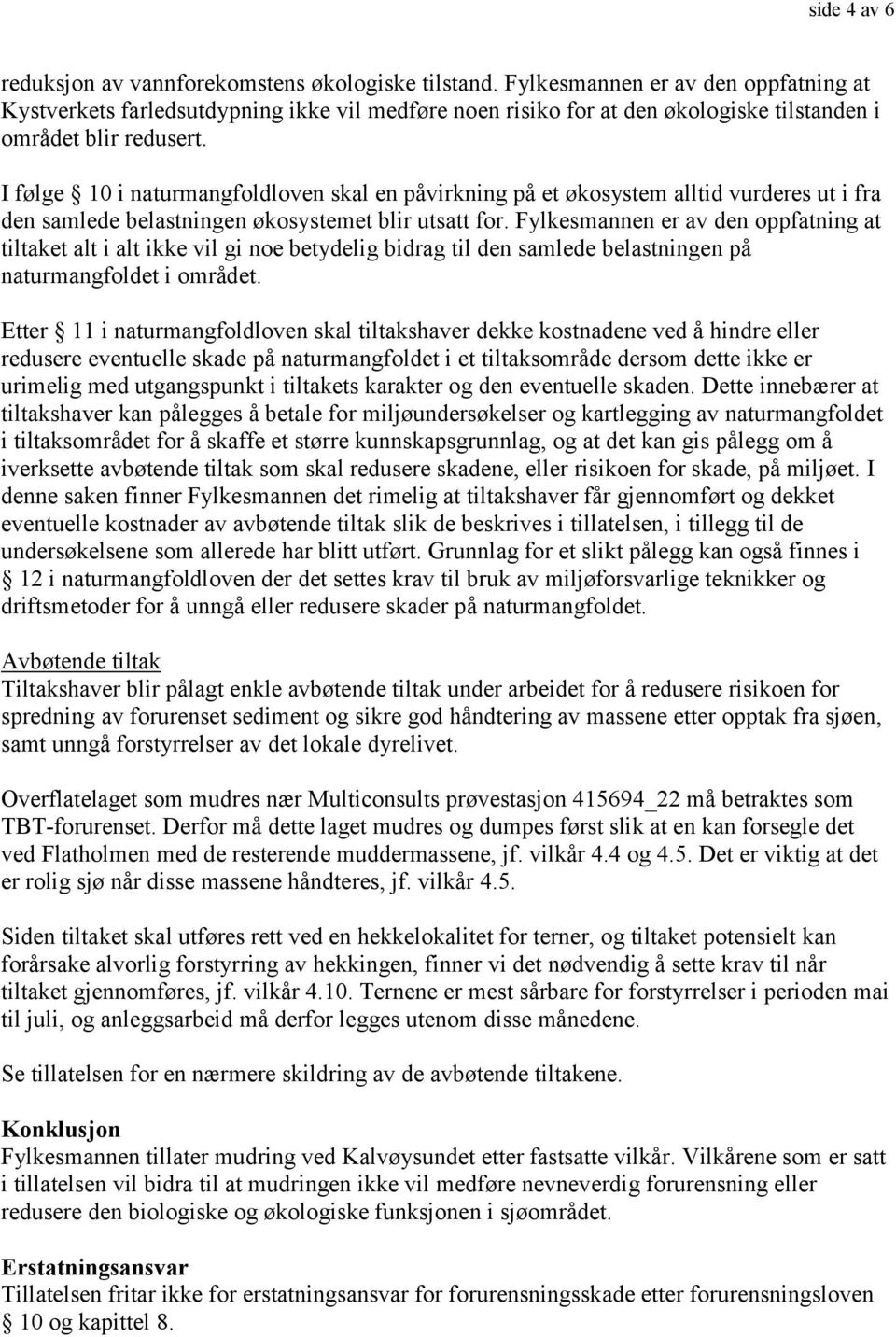 I følge 10 i naturmangfoldloven skal en påvirkning på et økosystem alltid vurderes ut i fra den samlede belastningen økosystemet blir utsatt for.