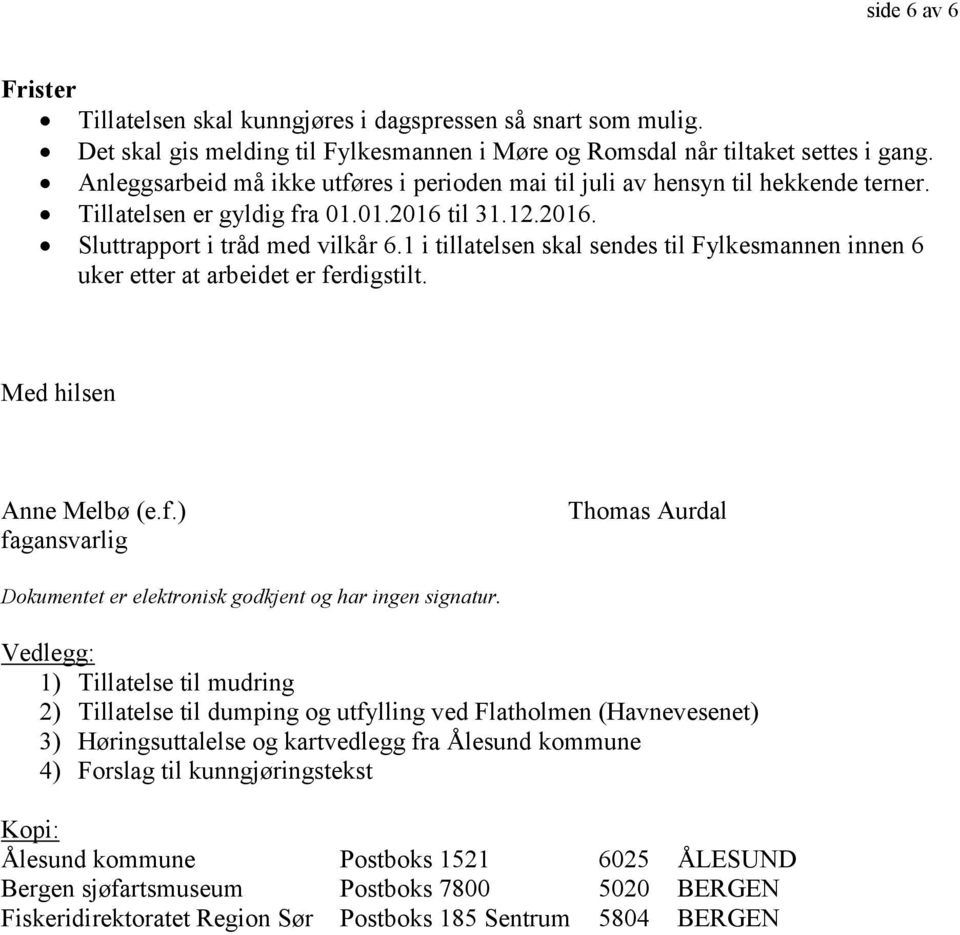 1 i tillatelsen skal sendes til Fylkesmannen innen 6 uker etter at arbeidet er ferdigstilt. Med hilsen Anne Melbø (e.f.) fagansvarlig Thomas Aurdal Dokumentet er elektronisk godkjent og har ingen signatur.