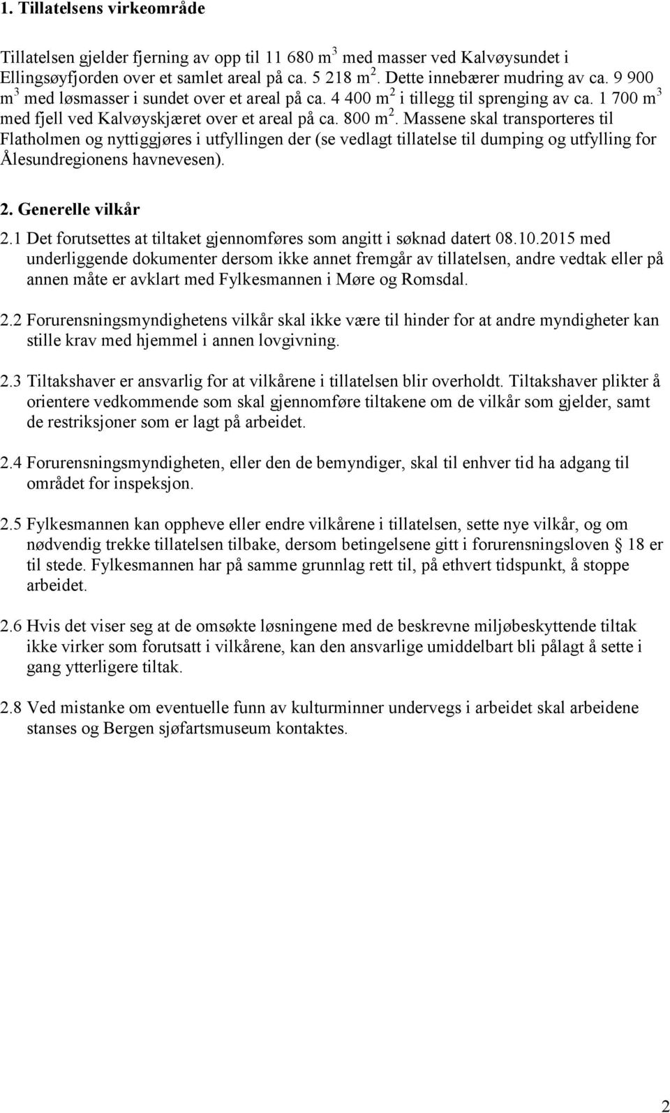 Massene skal transporteres til Flatholmen og nyttiggjøres i utfyllingen der (se vedlagt tillatelse til dumping og utfylling for Ålesundregionens havnevesen). 2. Generelle vilkår 2.