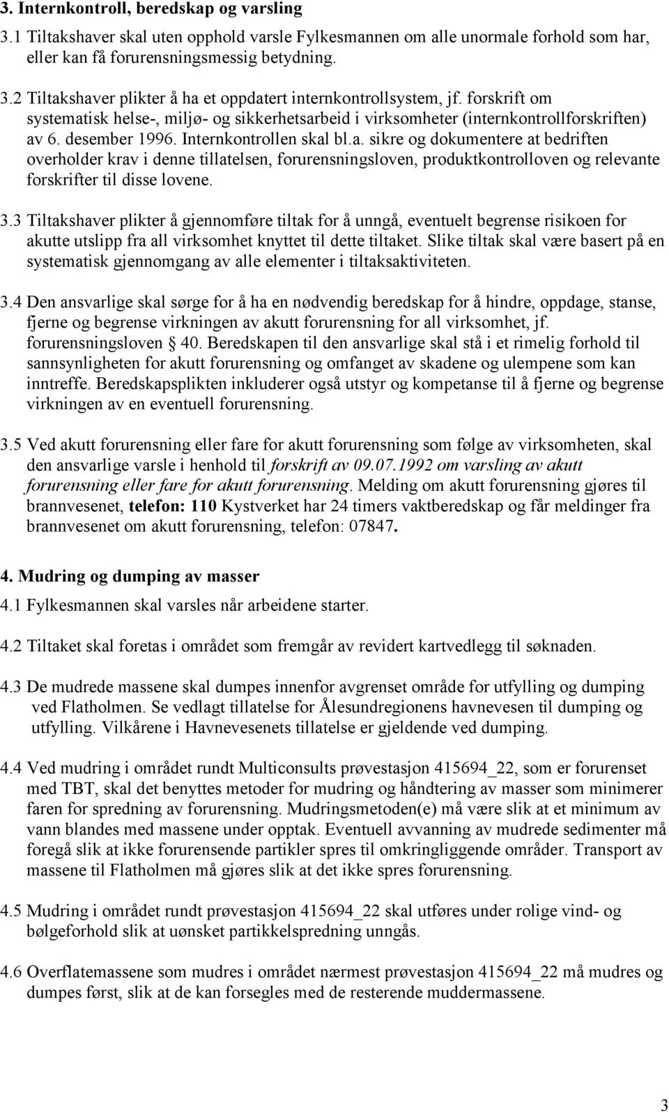 3.3 Tiltakshaver plikter å gjennomføre tiltak for å unngå, eventuelt begrense risikoen for akutte utslipp fra all virksomhet knyttet til dette tiltaket.