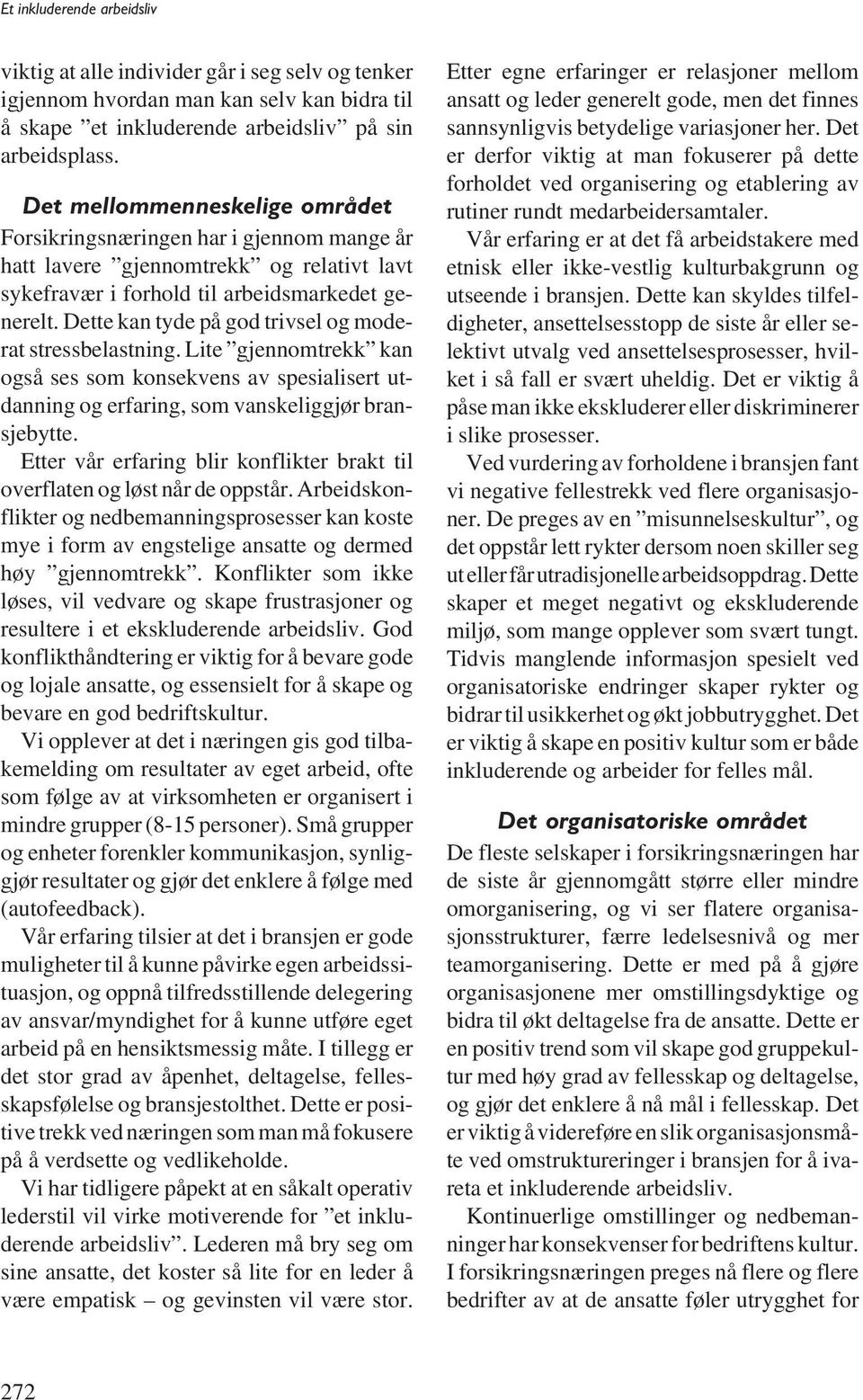 Dette kan tyde på god trivsel og moderat stressbelastning. Lite gjennomtrekk kan også ses som konsekvens av spesialisert utdanning og erfaring, som vanskeliggjør bransjebytte.