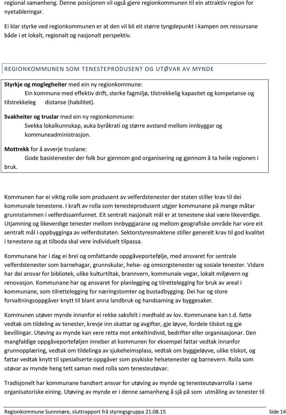 REGIONKOMMUNEN SOM TENESTEPRODUSENT OG UTØVAR AV MYNDE Styrkje og moglegheiter med ein ny regionkommune: Ein kommune med effektiv drift, sterke fagmiljø, tilstrekkelig kapasitet og kompetanse og