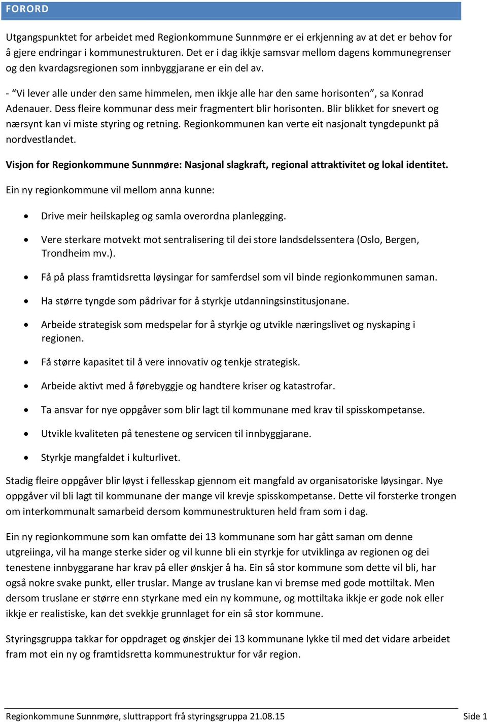 - Vi lever alle under den same himmelen, men ikkje alle har den same horisonten, sa Konrad Adenauer. Dess fleire kommunar dess meir fragmentert blir horisonten.