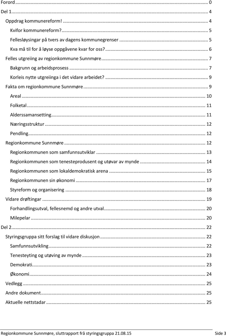 .. 11 Alderssamansetting... 11 Næringsstruktur... 12 Pendling... 12 Regionkommune Sunnmøre... 12 Regionkommunen som samfunnsutviklar... 13 Regionkommunen som tenesteprodusent og utøvar av mynde.