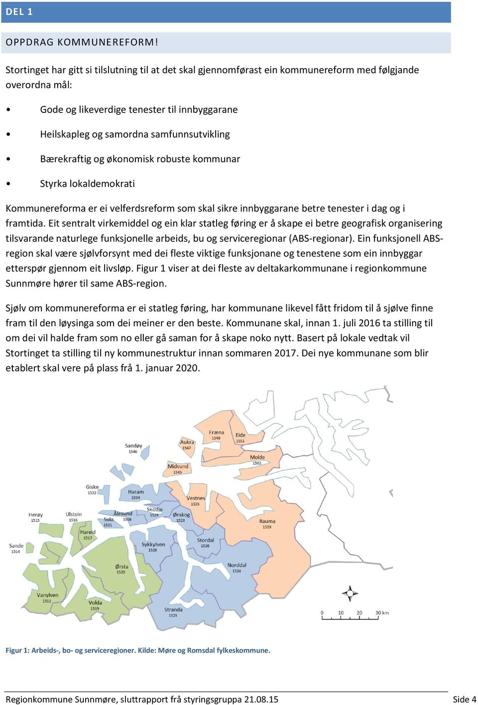 Bærekraftig og økonomisk robuste kommunar Styrka lokaldemokrati Kommunereforma er ei velferdsreform som skal sikre innbyggarane betre tenester i dag og i framtida.