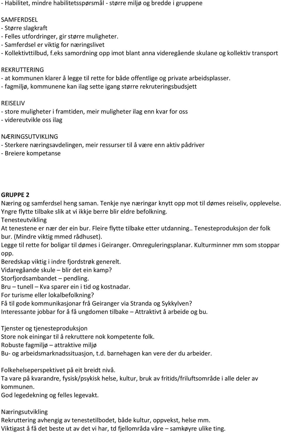 eks samordning opp imot blant anna videregående skulane og kollektiv transport REKRUTTERING - at kommunen klarer å legge til rette for både offentlige og private arbeidsplasser.