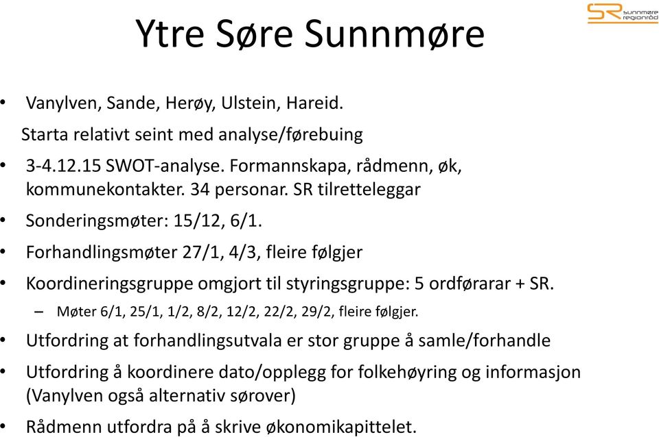 Forhandlingsmøter 27/1, 4/3, fleire følgjer Koordineringsgruppe omgjort til styringsgruppe: 5 ordførarar + SR.