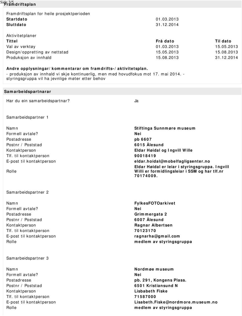 - produksjon av innhald vi skje kontinuerlig, men med hovudfokus mot 17. mai 2014. - styringsgruppa vil ha jevnlige møter etter behov Samarbeidspartnarar Har du ein samarbeidspartnar?