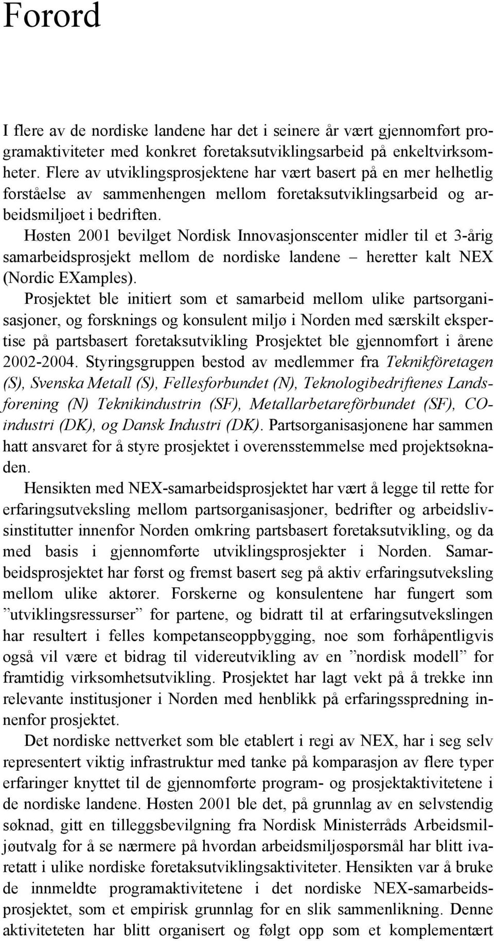 Høsten 2001 bevilget Nordisk Innovasjonscenter midler til et 3-årig samarbeidsprosjekt mellom de nordiske landene heretter kalt NEX (Nordic EXamples).