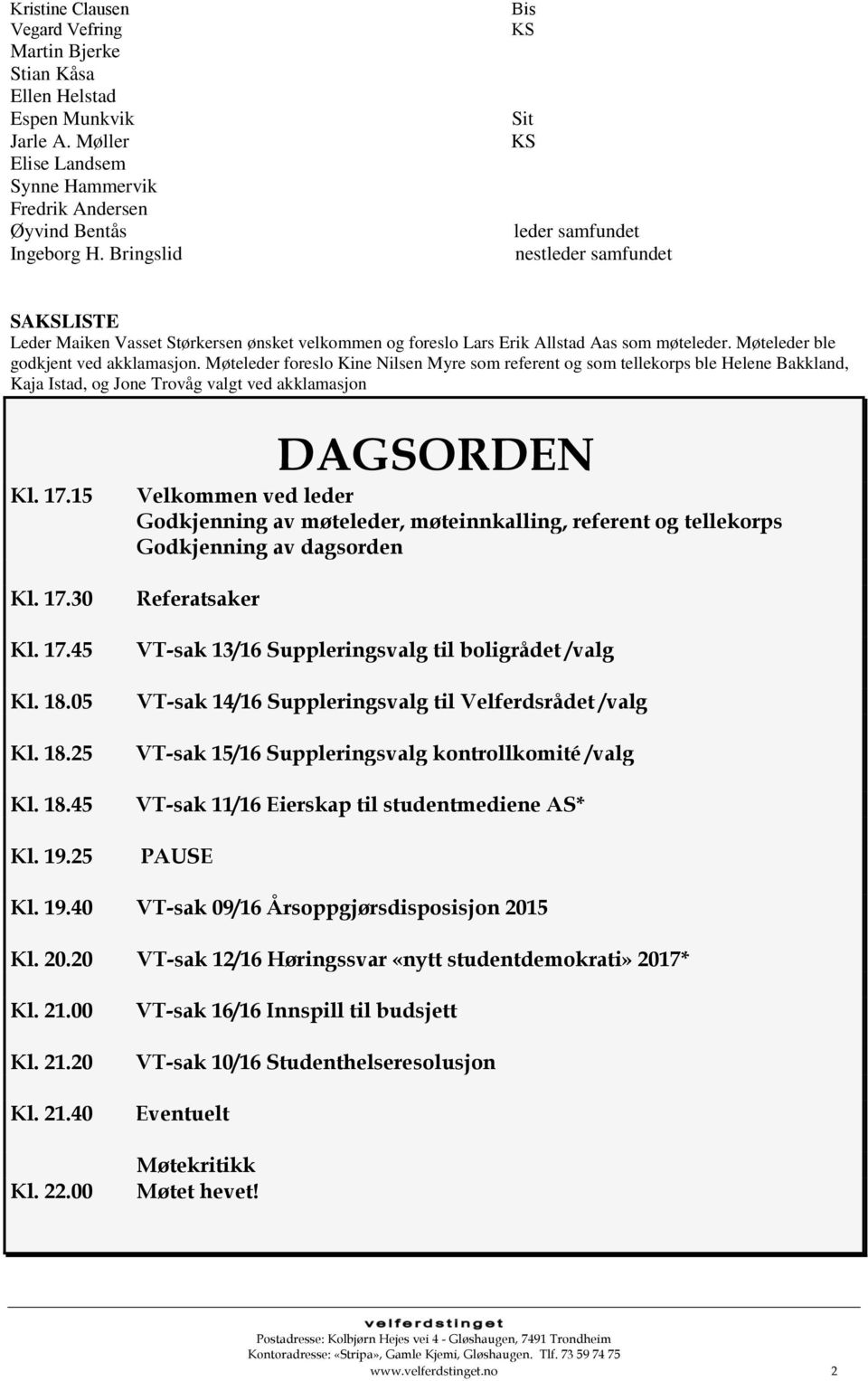 Møteleder ble godkjent ved akklamasjon. Møteleder foreslo Kine Nilsen Myre som referent og som tellekorps ble Helene Bakkland, Kaja Istad, og Jone Trovåg valgt ved akklamasjon Kl. 17.15 Kl. 17.30 Kl.