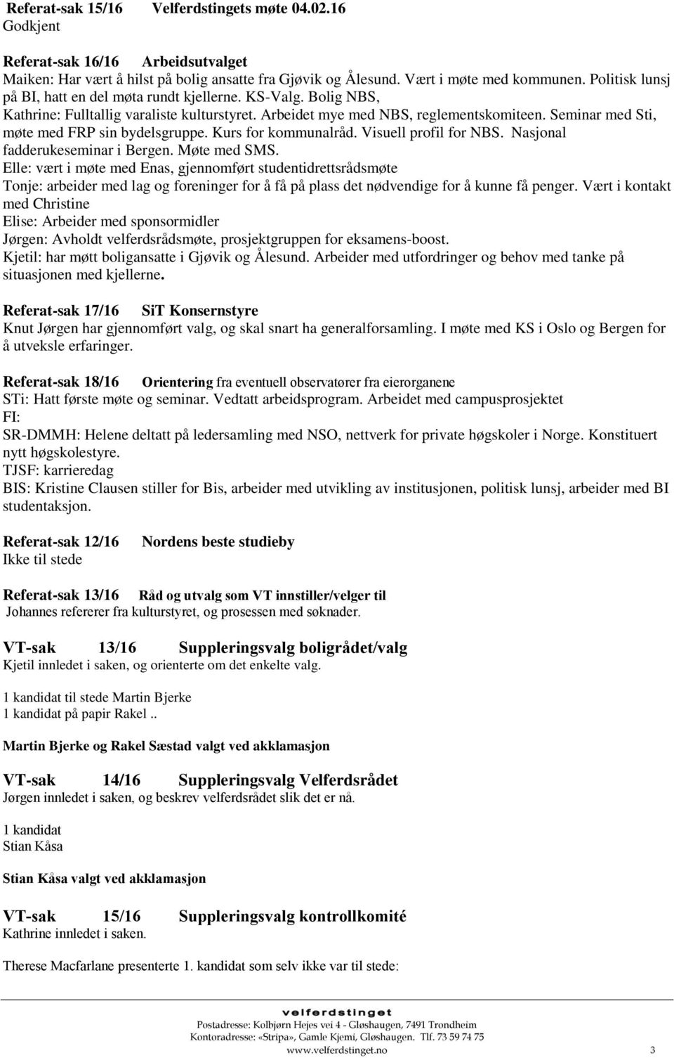 Seminar med Sti, møte med FRP sin bydelsgruppe. Kurs for kommunalråd. Visuell profil for NBS. Nasjonal fadderukeseminar i Bergen. Møte med SMS.